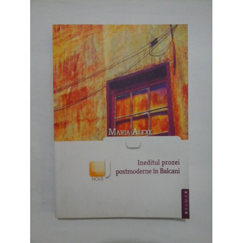 Ineditul prozei postmoderne in Balcani - MARIA ALEXE Ineditul prozei postmoderne in Balcani - MARIA ALEXE